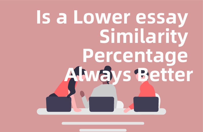 Is the lower the plagiarism check rate for essays, the better