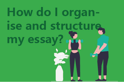 How do I organise and structure my essay?