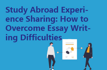 Study Abroad Experience Sharing: How to Overcome Essay Writing Difficulties