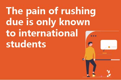 The pain of rushing due is only known to international students