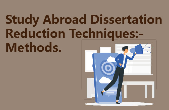 Study Abroad Dissertation Reduction Techniques:Methods.