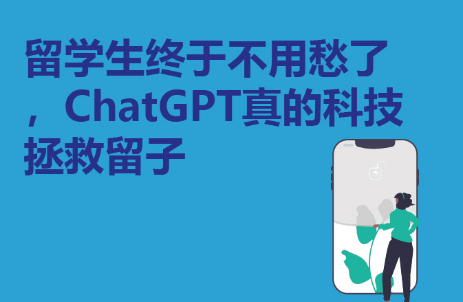 留学生终于不用愁了，ChatGPT真的科技拯救留子