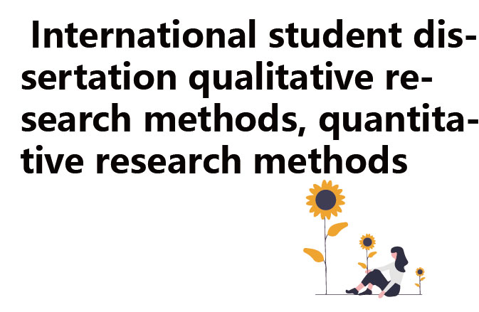 International student dissertation qualitative research methods, quantitative research methods