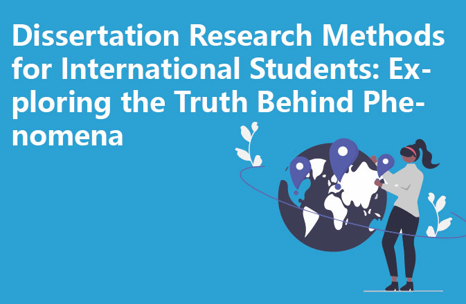 Dissertation Research Methods for International Students: Exploring the Truth Behind Phenomena