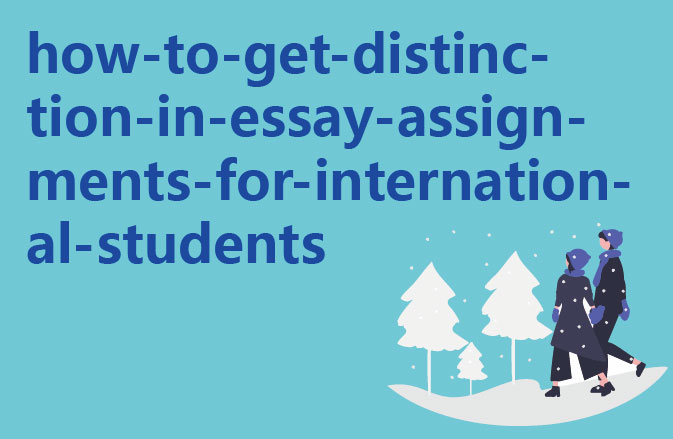 How to get distinction in Essay assignments for international students?