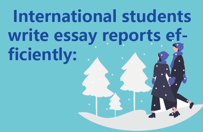International students write essay reports efficiently:
