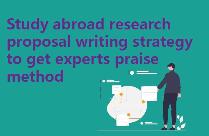 Study abroad research proposal writing strategy to get experts praise method