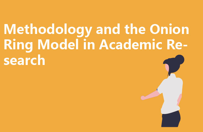Methodology and the Onion Ring Model in Academic Research
