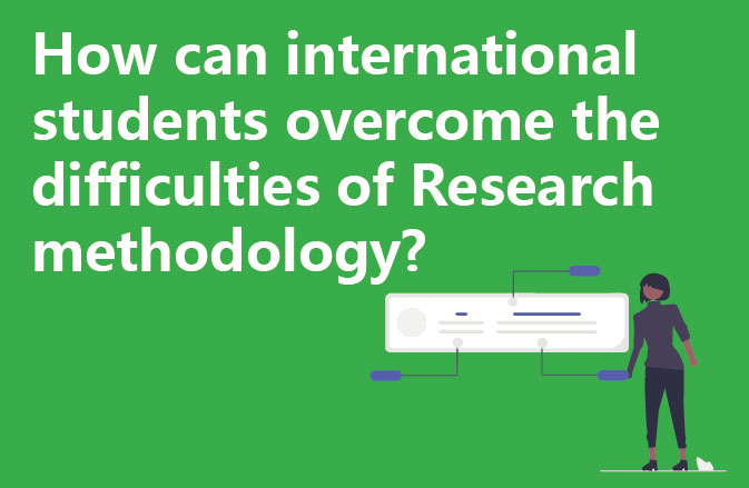 How can international students overcome the difficulties of Research methodology?