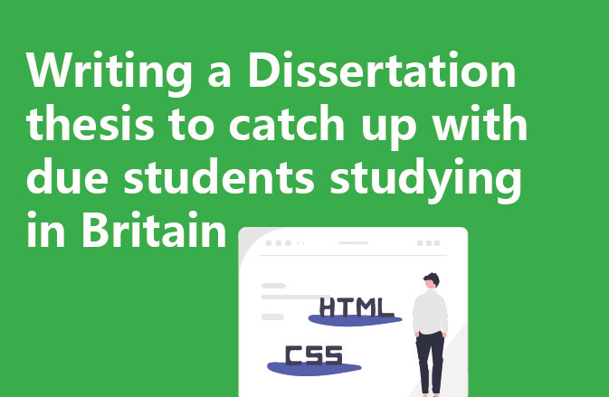 Writing a Dissertation thesis to catch up with due students studying in Britain