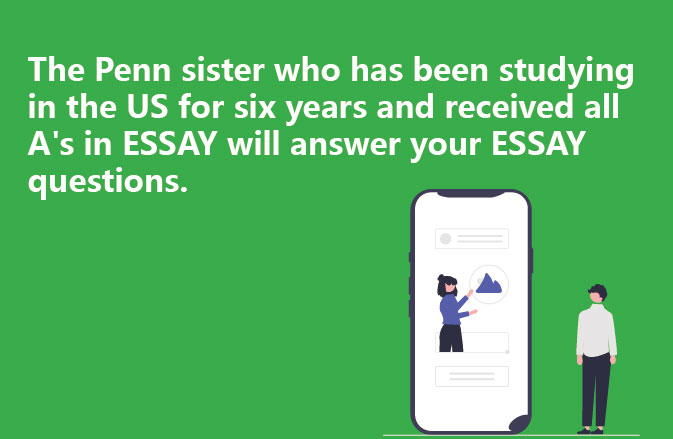 The Penn sister who has been studying in the US for six years and received all A's in ESSAY will answer your ESSAY questions.