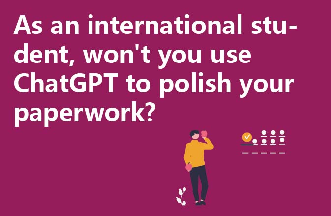 As an international student, won't you use ChatGPT to polish your paperwork?