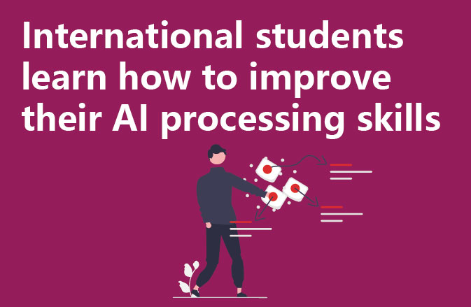 International students learn how to improve their AI processing skills