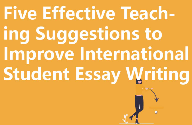 Five Effective Teaching Suggestions to Improve International Student Essay Writing