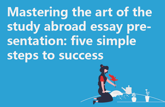 Mastering the art of the study abroad essay presentation: five simple steps to success