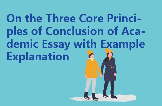 On the Three Core Principles of Conclusion of Academic Essay with Example Explanation