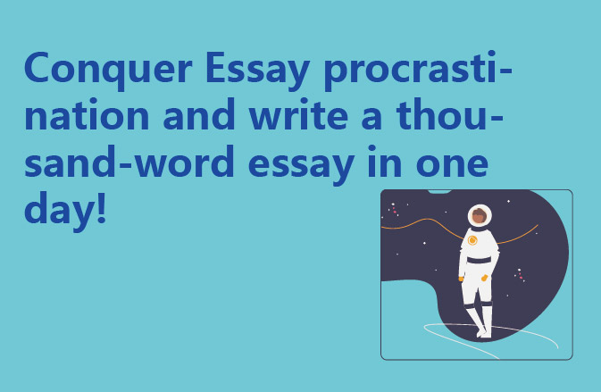 Conquer Essay procrastination and write a thousand-word essay in one day!