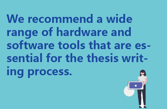 We recommend a wide range of hardware and software tools that are essential for the thesis writing process.
