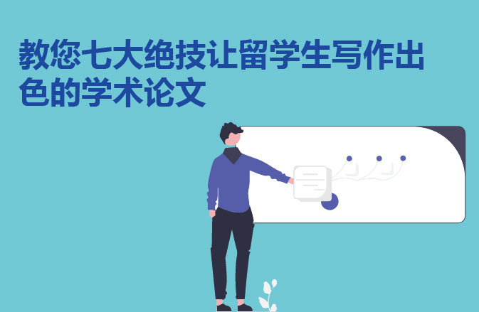 教您七大绝技让留学生写作出色的学术论文