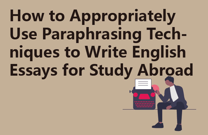 How to Use Paraphrasing Techniques to Write a Study Abroad Essay