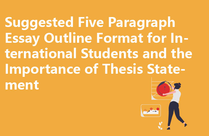 Suggested Five Paragraph Essay Outline Format for International Students and the Importance of Thesis Statement