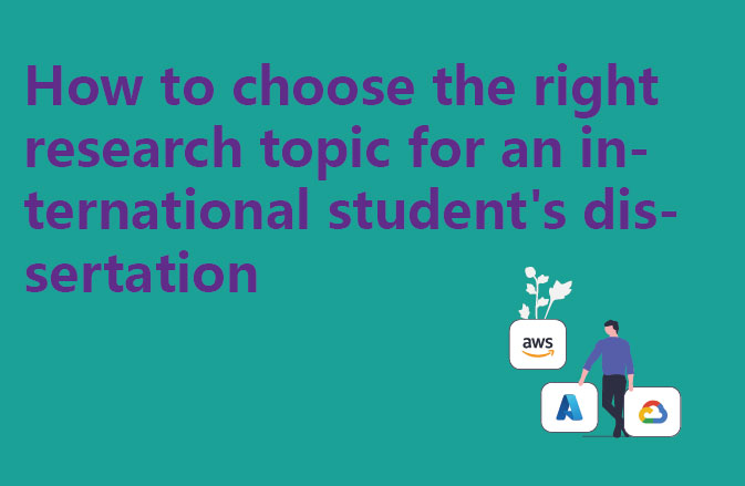 How to choose the right research topic for an international student's dissertation