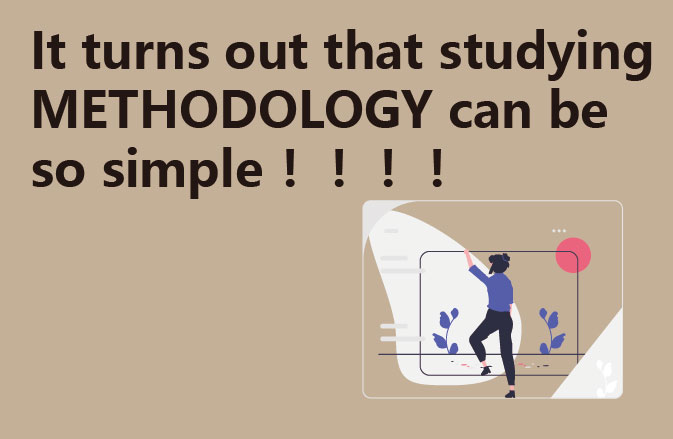 It turns out that studying METHODOLOGY can be so simple ！！！！