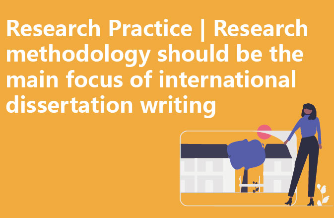 Research Practice | Research methodology should be the main focus of international dissertation writing