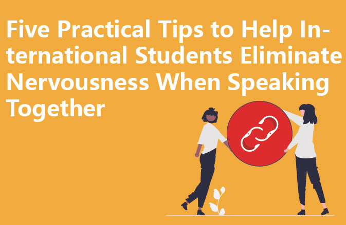 Five Practical Tips to Help International Students Eliminate Nervousness When Speaking Together