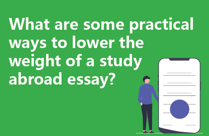 What are some practical ways to lower the weight of a study abroad essay?