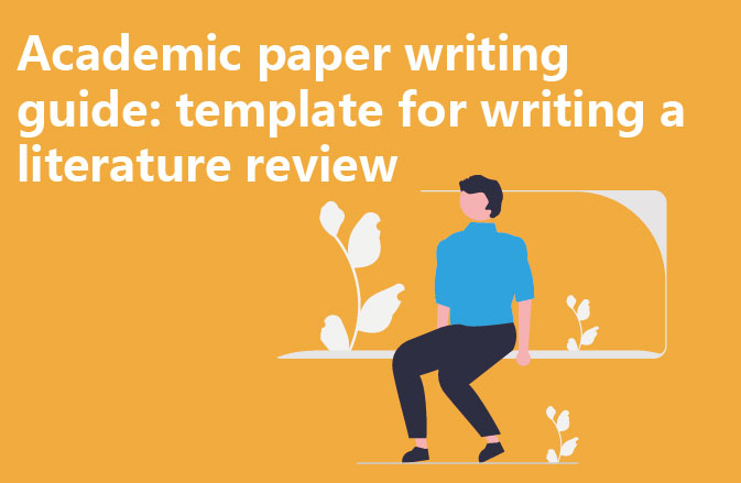 Academic paper writing guide: template for writing a literature review