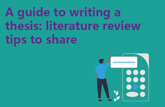 A guide to writing a thesis: literature review tips to share