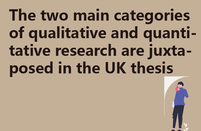 The two main categories of qualitative and quantitative research are juxtaposed in the UK thesis