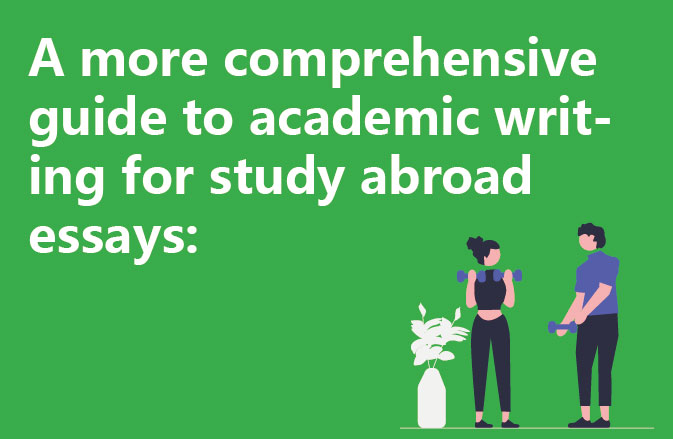 A more comprehensive guide to academic writing for study abroad essays: