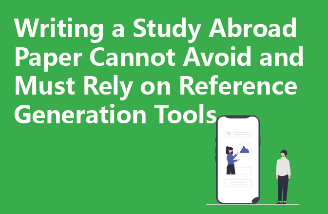 Writing a Study Abroad Paper Cannot Avoid and Must Rely on Reference Generation Tools