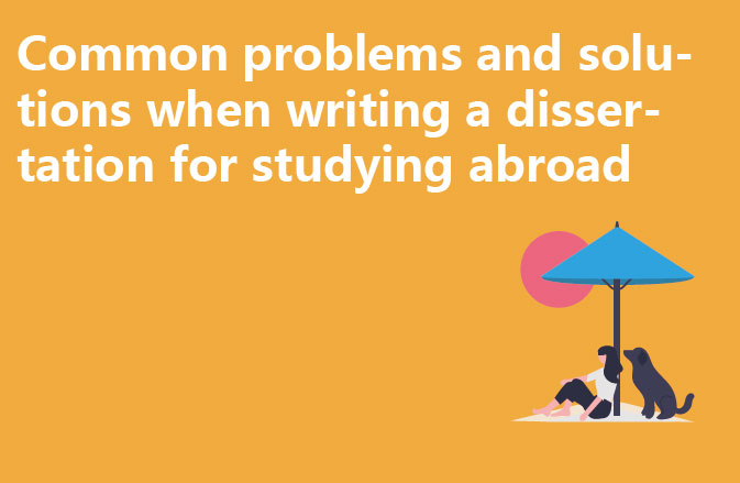 Common problems and solutions when writing a dissertation for studying abroad