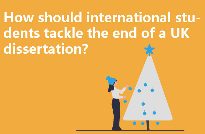 How should international students tackle the end of a UK dissertation?