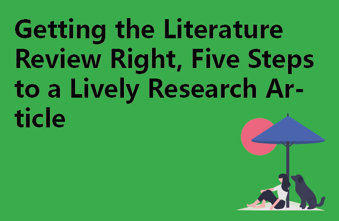 Getting the Literature Review Right, Five Steps to a Lively Research Article