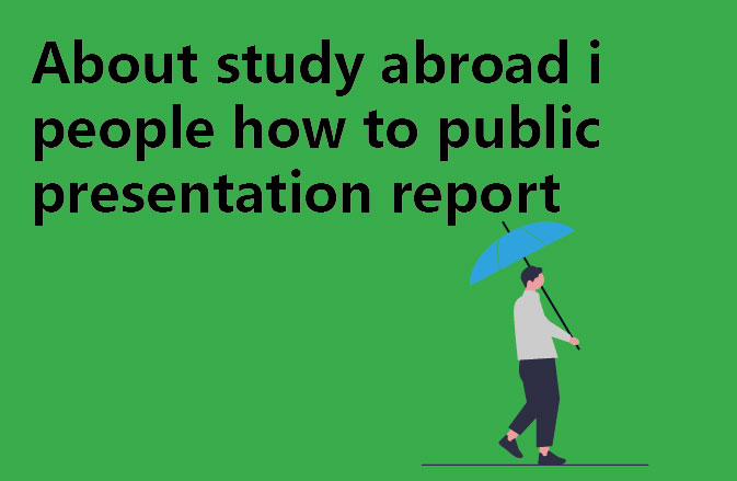 About study abroad i people how to public presentation report
