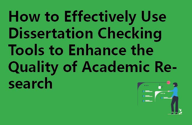How to Effectively Use Dissertation Checking Tools to Enhance the Quality of Academic Research