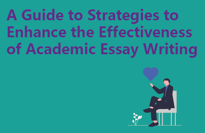 A Guide to Strategies to Enhance the Effectiveness of Academic Essay Writing