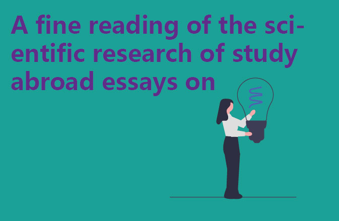A fine reading of the scientific research of study abroad essays on
