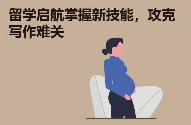 留学启航掌握新技能，攻克写作难关