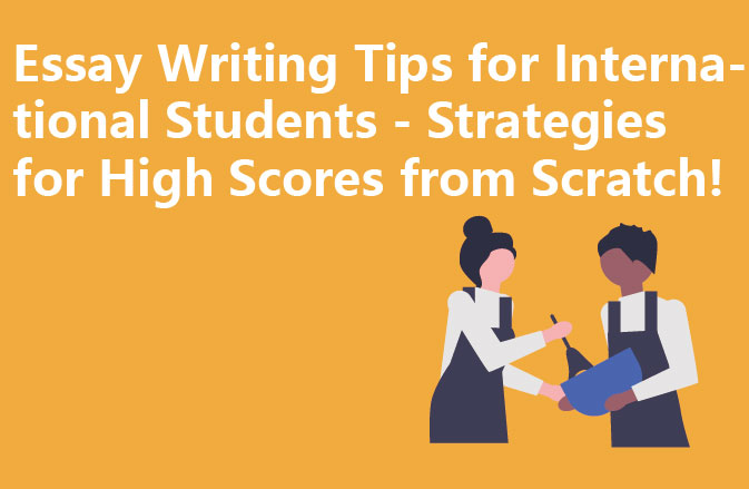 Essay Writing Tips for International Students - Strategies for High Scores from Scratch!