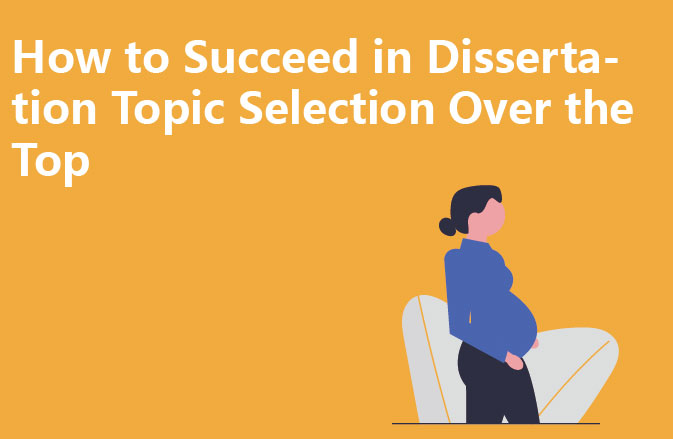 How to Succeed in Dissertation Topic Selection Over the Top