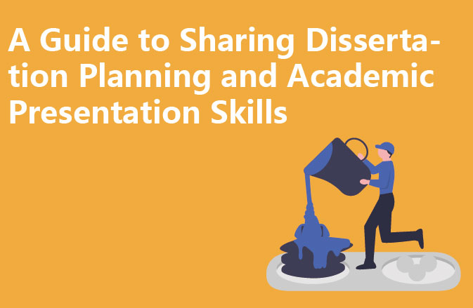 A Guide to Sharing Dissertation Planning and Academic Presentation Skills