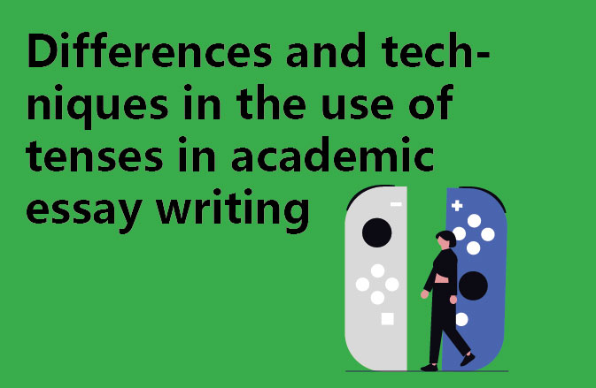 Differences and techniques in the use of tenses in academic essay writing