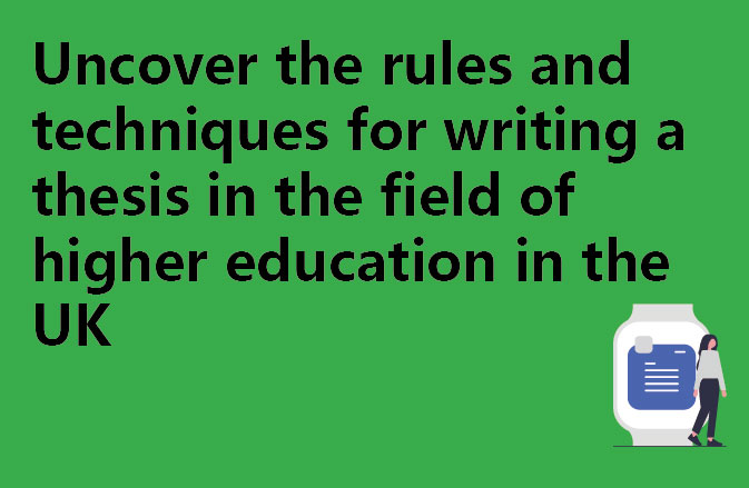 Uncover the rules and techniques for writing a thesis in the field of higher education in the UK