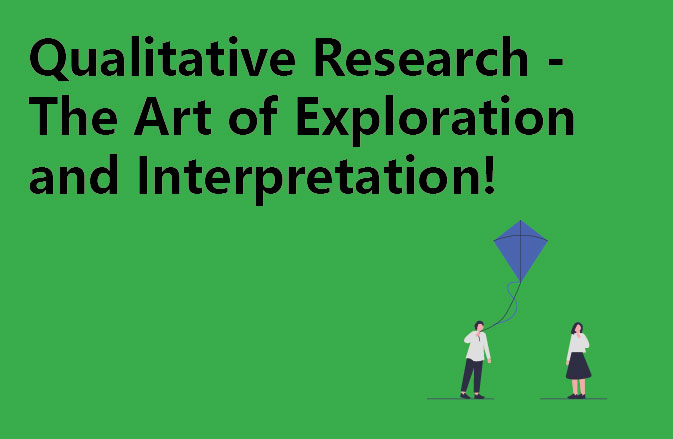 Qualitative Research - The Art of Exploration and Interpretation!