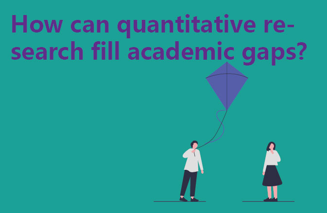 How can quantitative research fill academic gaps?